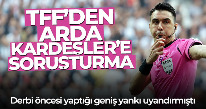 TFF, Arda Kardeşler’e soruşturma açtı