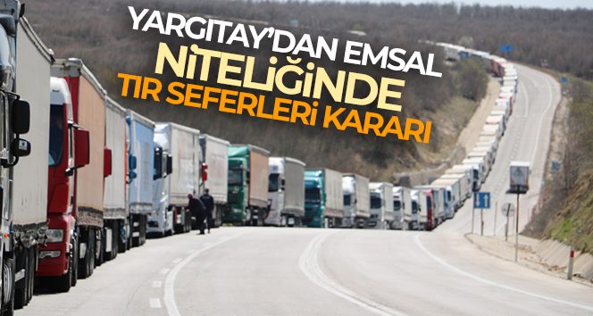 Yargıtay’dan TIR seferleri kararı