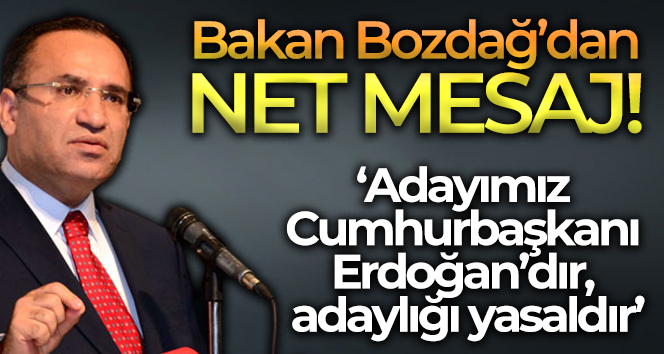 Adalet Bakanı Bozdağ: ‘Adayımız Cumhurbaşkanı Recep Tayyip Erdoğan’dır, adaylığı yasaldır’