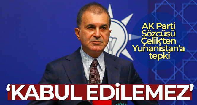 AK Parti Sözcüsü Çelik’ten Yunanistan’a tepki