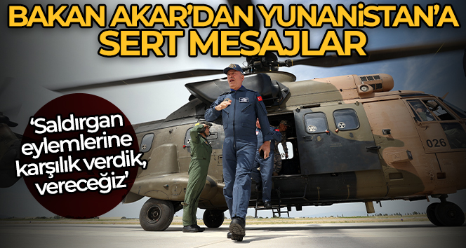 Bakan Akar’dan, Yunanistan’a sert mesajlar