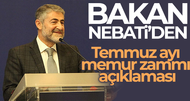 Bakan Nebati’den Temmuz ayı memur zammı açıklaması