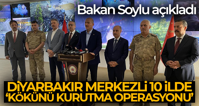 Bakan Soylu açıkladı: Diyarbakır merkezli 10 ilde “Kökünü Kurutma Operasyonu”