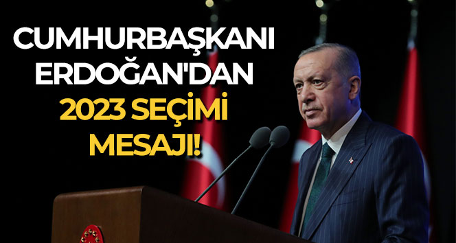 Cumhurbaşkanı Erdoğan’dan 2023 seçimi mesajı!