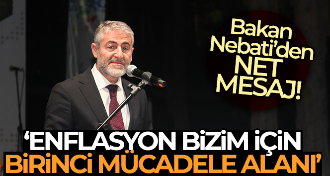 Hazine ve Maliye Bakanı Nebati: ‘Enflasyon bizim için birinci mücadele alanı’