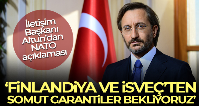 İletişim Başkanı Altun: ‘Ülkemiz, Finlandiya ve İsveç’ten somut garantiler vermesini beklemektedir’