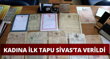 Sivas Tarihinde Bir İlk Daha: Kadına Tapu İlk Kez Sivas’ta verilmiş