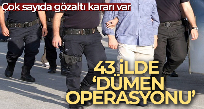 Mali suç örgütlerine 43 ilde ‘Dümen Operasyonu’