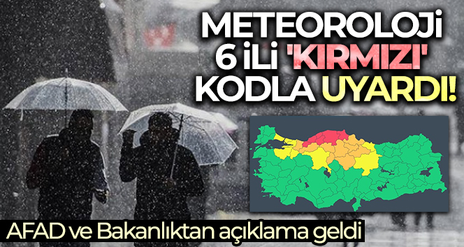 Meteoroloji 6 ili ‘kırmızı’ kodla uyardı!