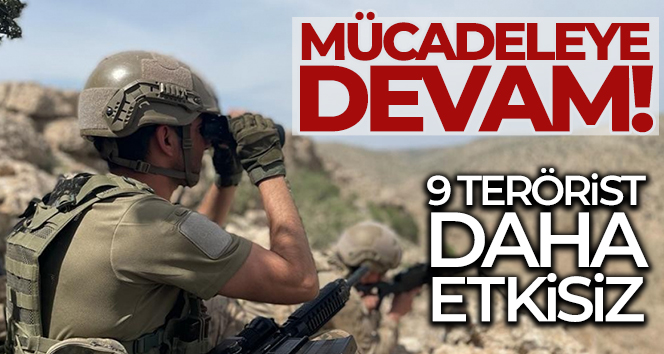 Mücadeleye devam! 9 PKK’lı terörist etkisiz halde