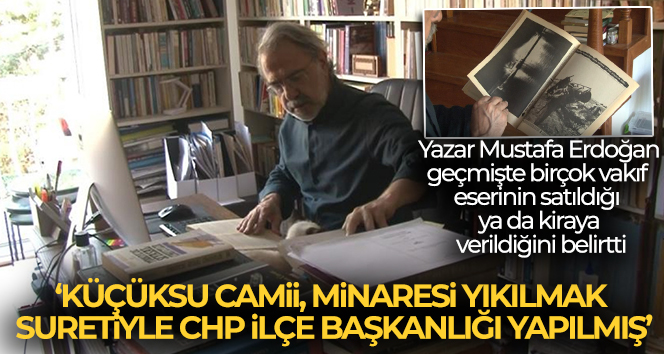 Mustafa Armağan: ‘Küçüksu Camii, minaresi yıkılmak suretiyle CHP İlçe Başkanlığı yapılmış’