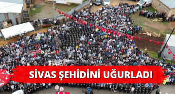Sivaslılar Şehidini Ebediyete Uğurladılar