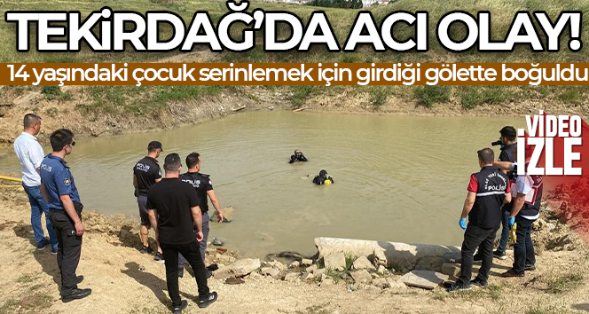 Tekirdağ’da 14 yaşındaki çocuk serinlemek için girdiği gölette boğuldu