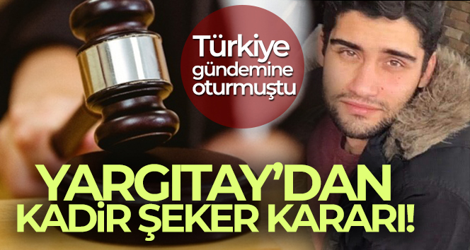 Yargıtay, Kadir Şeker’e verilen cezayı bozdu