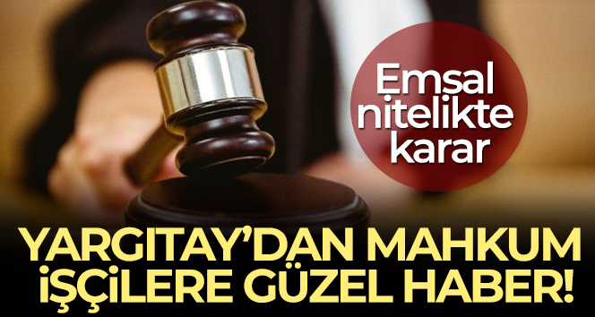 Yargıtay’dan mahkum işçilere güzel haber