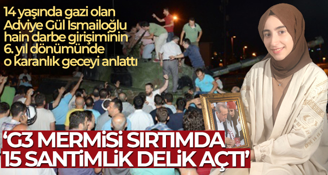 15 Temmuz gazisi Adviye İsmailoğlu: ‘G3 mermisi sırtımda 15 santimlik delik açtı’