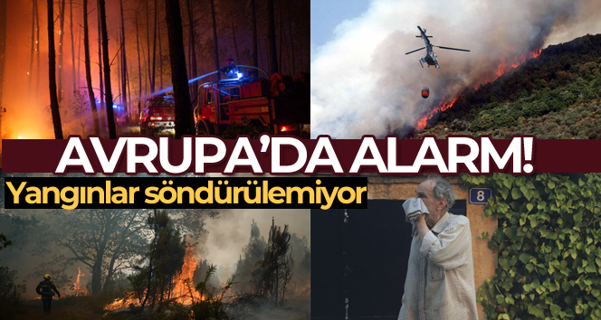 Avrupa’da kırmızı alarm! Orman yangınları söndürülemiyor