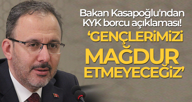 Bakan Kasapoğlu’ndan KYK borcu açıklaması!