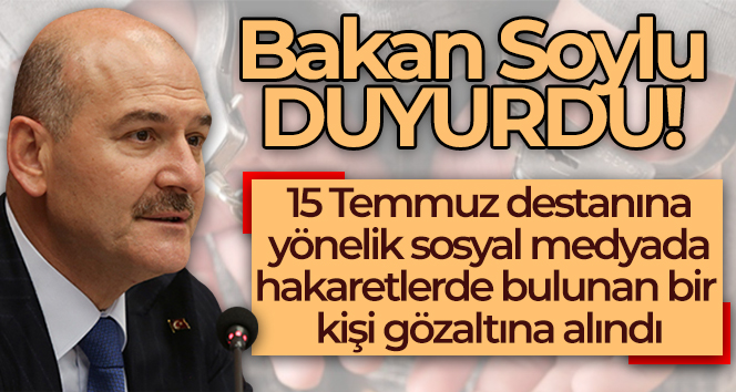Bakan Soylu: ’15 Temmuz Destanına küfreden şeref yoksunu, İzmir Polisimiz tarafından gözaltına alındı’