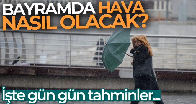 Bayramda hava nasıl olacak? Yağmur yağacak mı? Kurban Bayramı hava durumu tahminleri