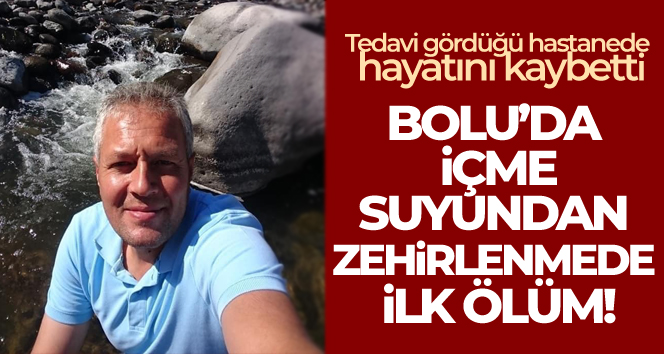 Bolu’da, içme suyundan zehirlenen 1 kişi hayatını kaybetti!