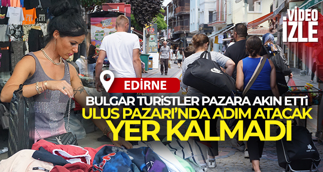 Bulgar turistler pazara akın etti, Ulus Pazarı’nda adım atacak yer kalmadı