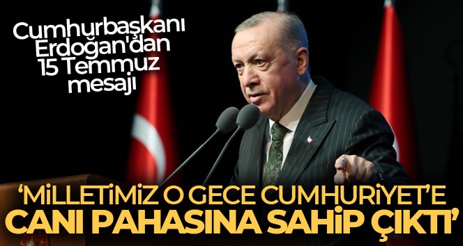Cumhurbaşkanı Erdoğan’dan 15 Temmuz mesajı
