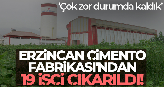 Erzincan Çimento Fabrikası’ndan 19 işçi çıkarıldı