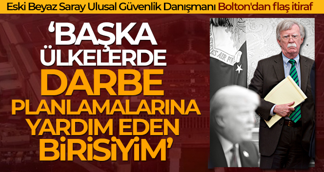 Eski Beyaz Saray Ulusal Güvenlik Danışmanı Bolton’dan ‘darbe’ itirafı