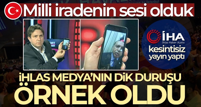 İhlas Medya Grubu 15 Temmuz gecesi demokrasi bayraktarlığı yaptı