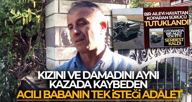 Kızını ve damadını aynı kazada kaybeden acılı babanın tek isteği adalet