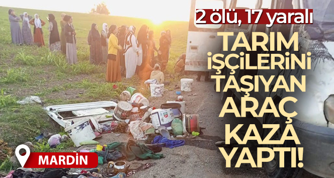 Mardin’de tarım işçilerini taşıyan araç kaza yaptı: 2 ölü, 17 yaralı