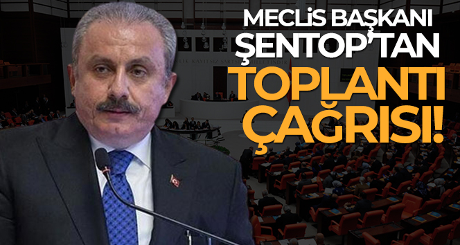 Meclis Başkanı Şentop’tan toplantı çağrısı