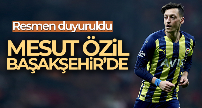 Medipol Başakşehir, Mesut Özil’i kadrosuna kattığını açıkladı