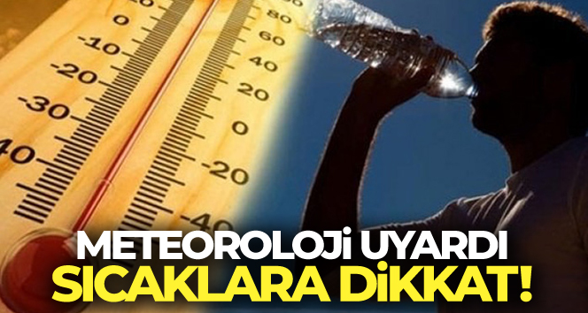 Meteoroloji’den uyarı! Sıcaklık mevsim normallerinin üzerinde