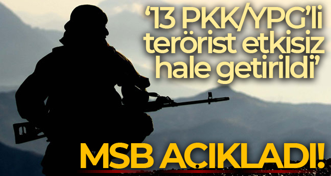 MSB: ’13 PKK/YPG’li terörist etkisiz hâle getirildi’