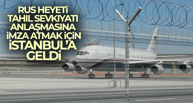 Rus heyeti tahıl sevkiyatı anlaşmasına imza atmak için İstanbul’a geldi