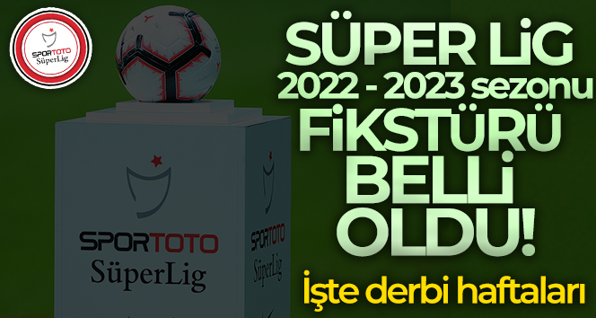 Spor Toto Süper Lig 2022-2023 sezonu fikstürü çekildi