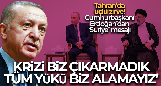 Tahran’da tarihi üçlü zirve! Cumhurbaşkanı Erdoğan: ‘Terör odaklarını Suriye’den atmaya kararlıyız’