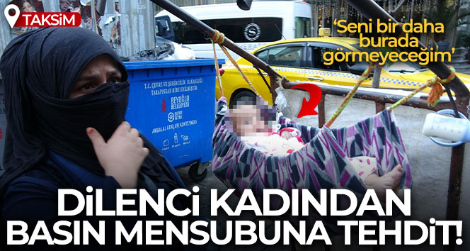 Taksim’de dilenci kadın basın mensubunu böyle tehdit etti