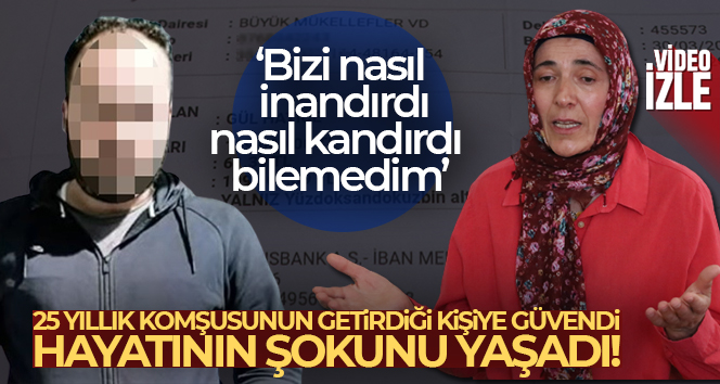 25 yıllık komşusunun getirdiği kişiye güvendi, hayatı karardı