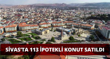 TÜİK’e Göre Sivas’ta 113 İpotekli Konut Satıldı
