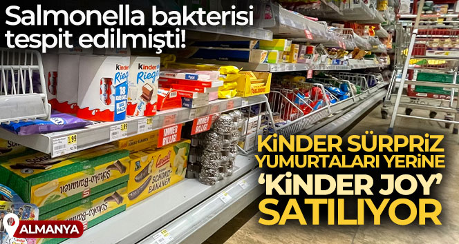 Almanya’da, Salmonella bakterisi tespit edilen Kinder sürpriz yumurtaları yerine ‘Kinder Joy’ satılıyor