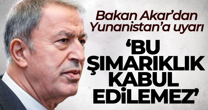 Bakan Akar: ‘Bu kadar aleni şımarıklık, bu kadar pervasızlık kabul edilemez’