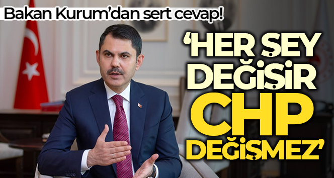 Bakan Kurum’dan Kılıçdaroğlu’na: ‘Her şey değişir, CHP değişmez’