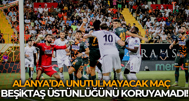 Beşiktaş üstünlüğünü koruyamadı!