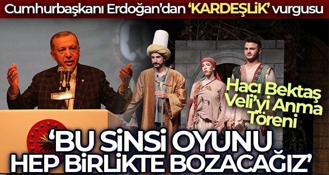 Cumhurbaşkanı Erdoğan’dan kardeşlik vurgusu: ‘Bu sinsi oyunu hep birlikte bozacağız’