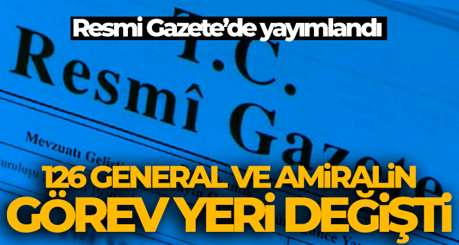 General ve Amirallerin atama kararı Resmi Gazete’de