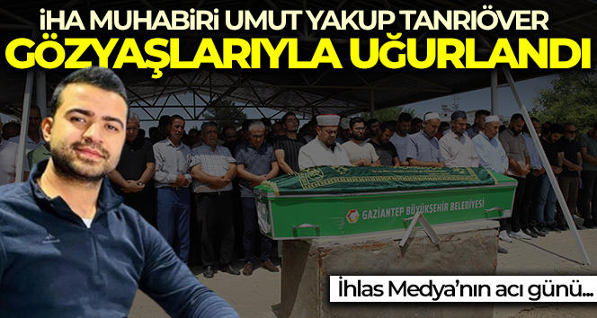 İHA muhabiri Umut Yakup Tanrıöver gözyaşlarıyla uğurlandı