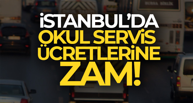 İstanbul’da okul servis ücretlerine zam